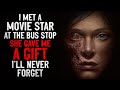 "I met a movie star at the bus stop. She gave me a gift I'll never forget" Creepypasta