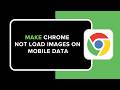 How to Make Chrome Not Load Images on Mobile Data