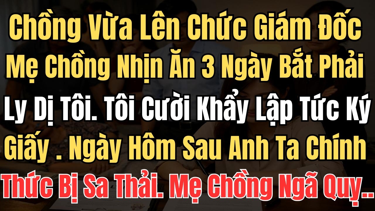 Chồng Vừa Lên Chức Giám Đốc Mẹ Chồng Nhịn Ăn 3 Ngày Bắt Phải Ly Dị Tôi . Tôi Cười Khẩy..