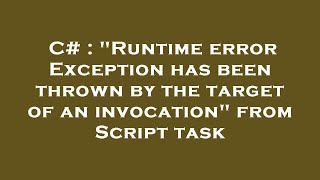 C# : "Runtime error Exception has been thrown by the target of an invocation" from Script task