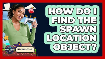 How Do I Find The Spawn Location Object?
