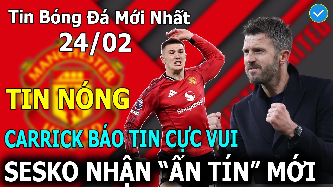 Tin Bóng Đá 24/02: Carrick Báo Tin Cực Vui - Sesko Nhận "ẤN TÍN" Mới