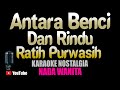 ANTARA BENCI DAN RINDU - Ratih Purwasih [ KARAOKE NOSTALGIA ] Nada Wanita