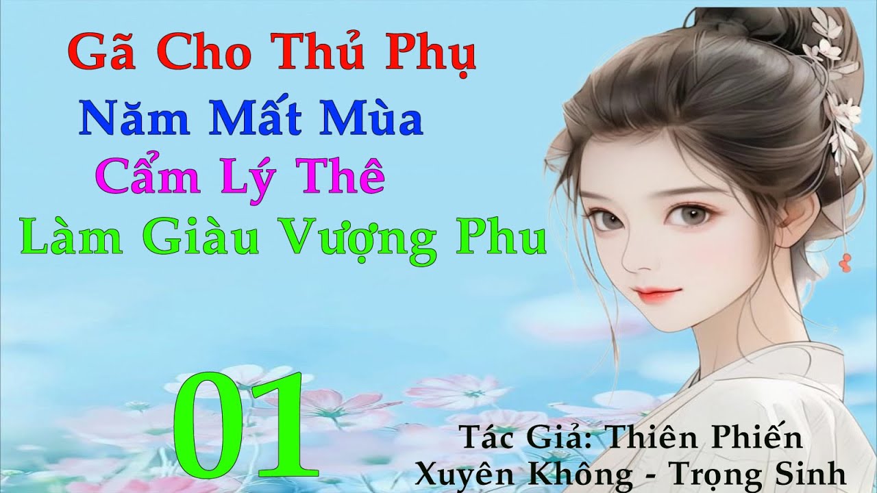 Tập 1: Gả Cho Thủ Phụ Năm Mất Mùa Cẩm Lý Thê Làm Giàu Vượng Phu - Trọng Sinh  - Xuyên Không