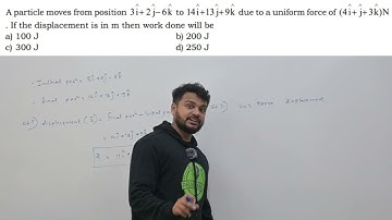 A particle moves from position 3i 2 j 6k to 14i 13 j 9k due to a uniform force of (4 i j 3 k) N . If