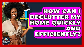 How Can I Declutter My Home Quickly and Efficiently? - Your Organization Mentor