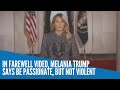 In farewell video, Melania Trump says be passionate, but not violent