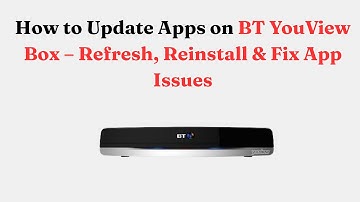 How to Update Apps on BT YouView Box – Refresh, Reinstall & Fix App Issues