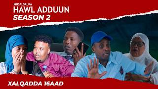 Musalsalka Hawl Aduun | Xalqadda 16aad | Season 2