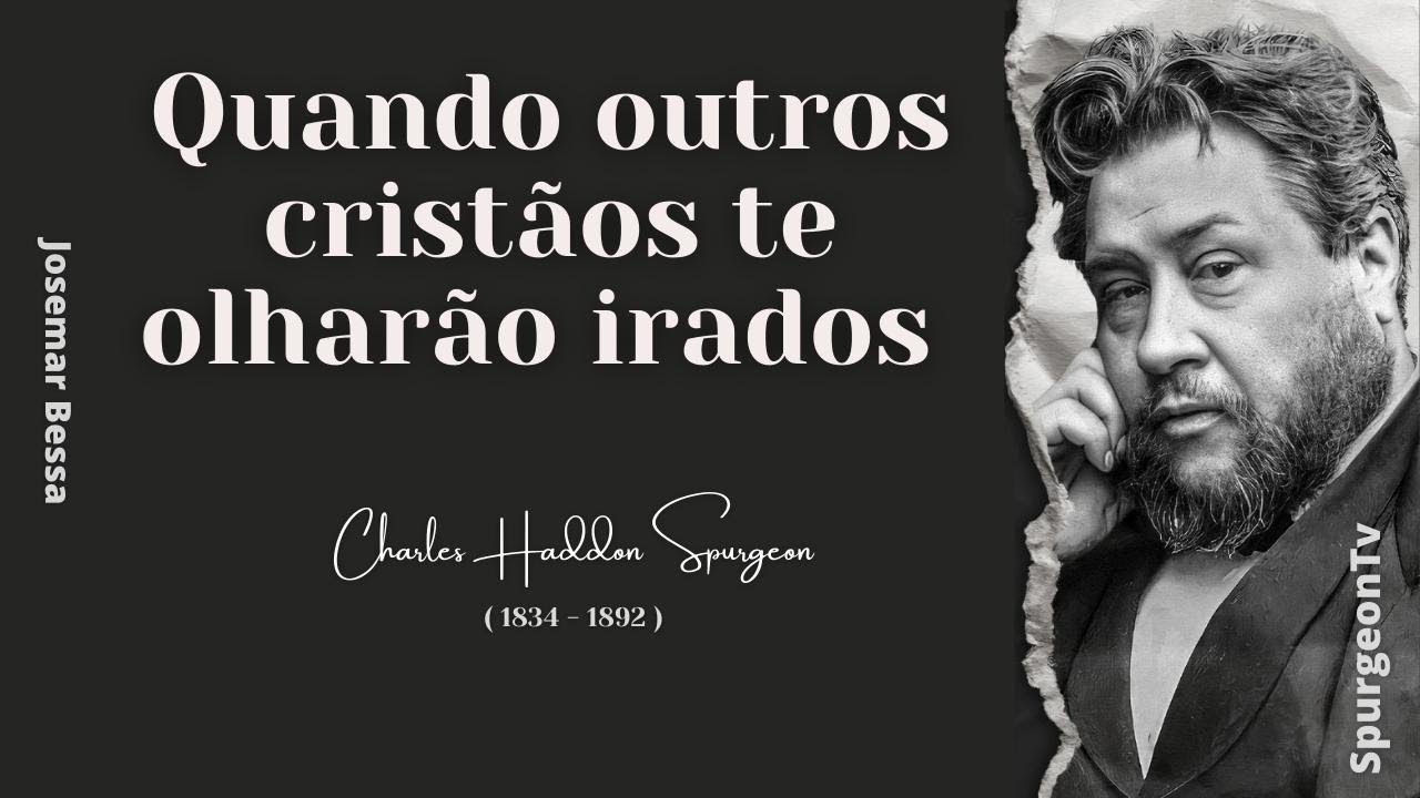 Quando outros cristãos te olharão irados  | C. H. Spurgeon ( 1834 - 1892 )
