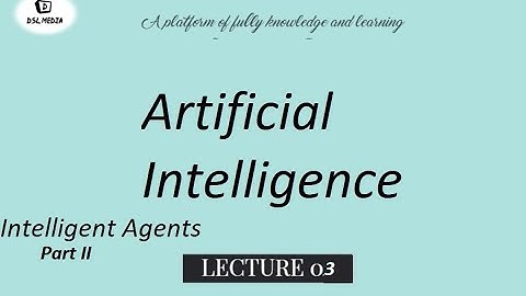 Intelligent Agents Part II || Artificial Intelligence || Lecture 3
