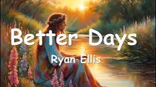 Ryan Ellis – Better Days (Lyrics) 💗♫