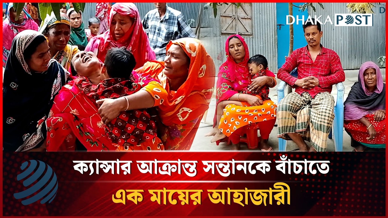 ক্যান্সার আক্রান্ত সন্তানকে বাঁচাতে এক মায়ের আহাজারী | Latest Bangla News | Dhakapost News