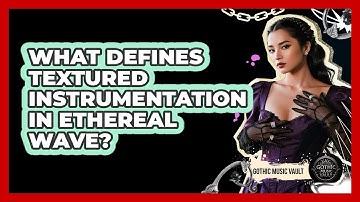 What Defines Textured Instrumentation In Ethereal Wave?