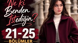Ne ki Benden İstediğin 21-25 BÖLÜMLER - (Mini Dizi) - (Yeni Bölüm) 