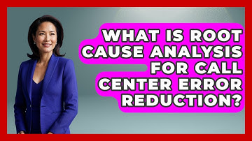 What Is Root Cause Analysis For Call Center Error Reduction? - Call Center Pro Strategies