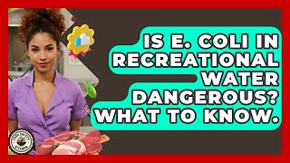 Is E. Coli In Recreational Water Dangerous What To Know. - Food Safety Kitchen