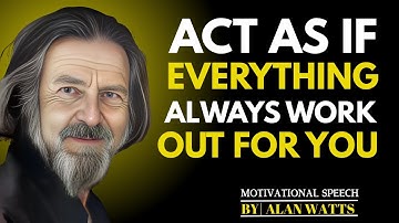 Alan Watts: Act As If Everything Always Works Out for You – The Art of Trusting Life