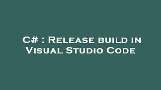 C# : Release build in Visual Studio Code
