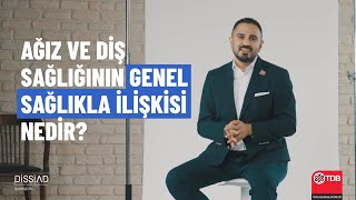 Ağız ve diş sağlığının genel sağlıkla ilişkisi nedir?
