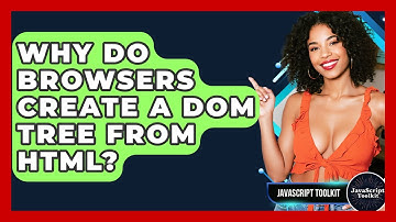 Why Do Browsers Create A DOM Tree From HTML? - JavaScript Toolkit