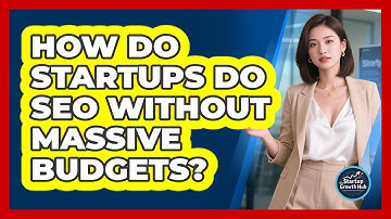 How Do Startups Do SEO Without Massive Budgets? - The Startup Growth Hub