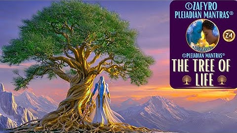 THE TREE OF LIFE/CONNECTION BETWEEN HEAVEN AND EARTH ©PLEIADIAN MANTRAS® ©ZAFYRO PLEIADIAN MANTRAS®
