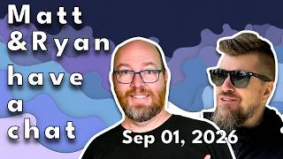 Matt and Ryan have a chat on September 01, 2026