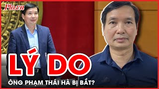 Lý do ông Phạm Thái Hà trợ lý Chủ tịch Quốc hội, Phó Chủ nhiệm VPQH bị bắt? - PLO