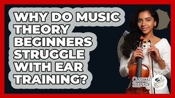 Why Do Music Theory Beginners Struggle With Ear Training? - Classical Serenade