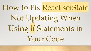 How to Fix React setState Not Updating When Using if Statements in Your Code