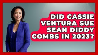 Did Cassie Ventura Sue Sean Diddy Combs in 2023 - The Rich And Famous Files