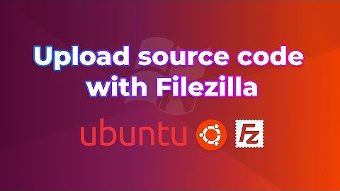 Upload Source Code Lên Máy Chủ Với Filezilla