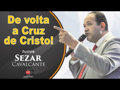 Pr. Sezar Cavalcante | De volta a CRUZ de Cristo!