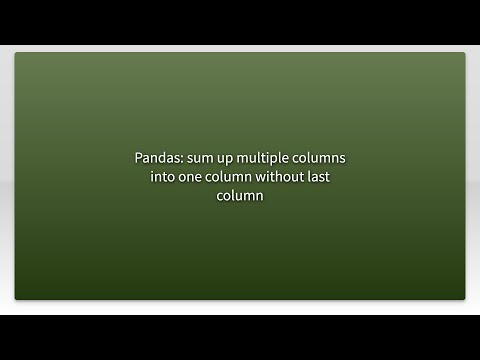 Pandas: sum up multiple columns into one column without last column