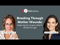 Breaking through mother wounds exploring the unseen grief in mother hunger