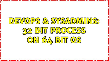 DevOps & SysAdmins: 32 bit process on 64 bit OS (2 Solutions!!)