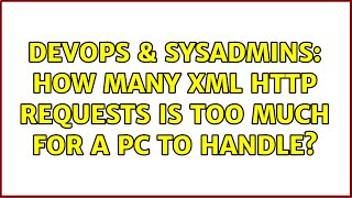 DevOps & SysAdmins: How many xml http requests is too much for a pc to handle? (2 Solutions!!) Net Worth