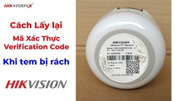 Cách lấy lại mã xác thực camera Hikvision - Verification Code