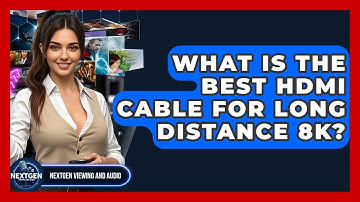 What Is The Best HDMI Cable For Long Distance 8K? - NextGen Viewing and Audio