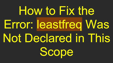 How to Fix the Error: leastfreq Was Not Declared in This Scope