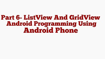 Part 6 ListView And GridView - Android Programming Using Android Phone