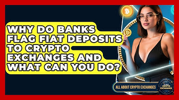 Why Do Banks Flag Fiat Deposits To Crypto Exchanges And What Can You Do?