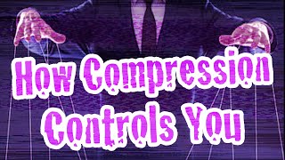 How Compression Is Controlling Your Mind