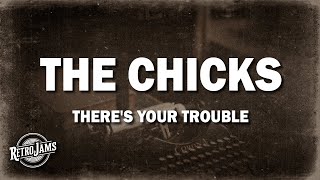 The Chicks - There's Your Trouble (Lyrics)