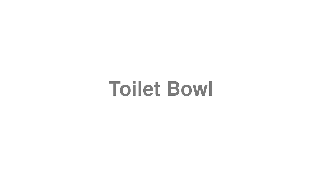 How to Pronounce "Toilet Bowl"