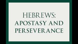 Hebrews 5:11-6:12: Perseverance Vs.  Apostasy