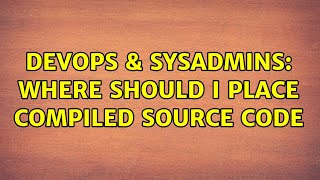 Celebrity DevOps & SysAdmins: Where should I place compiled source code Net Worth