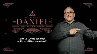 Daniel Parte 2: ¿Cómo sabemos quién es el Dios verdadero?