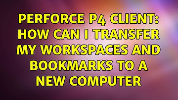 Perforce P4 client: how can I transfer my workspaces and bookmarks to a new computer